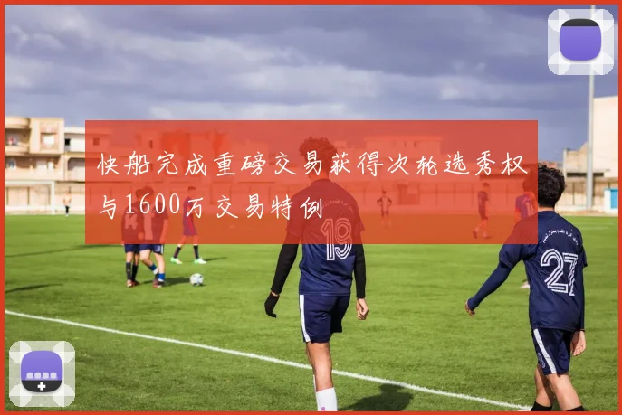 快船完成重磅交易获得次轮选秀权与1600万交易特例