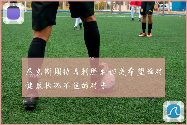 尼克斯期待马刺胜利但更希望面对健康状况不佳的对手