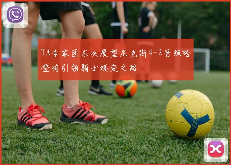 TA专家团东决展望尼克斯4-2晋级哈登将引领骑士蜕变之路