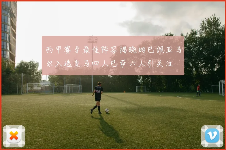 西甲赛季最佳阵容揭晓姆巴佩亚马尔入选皇马四人巴萨六人引关注